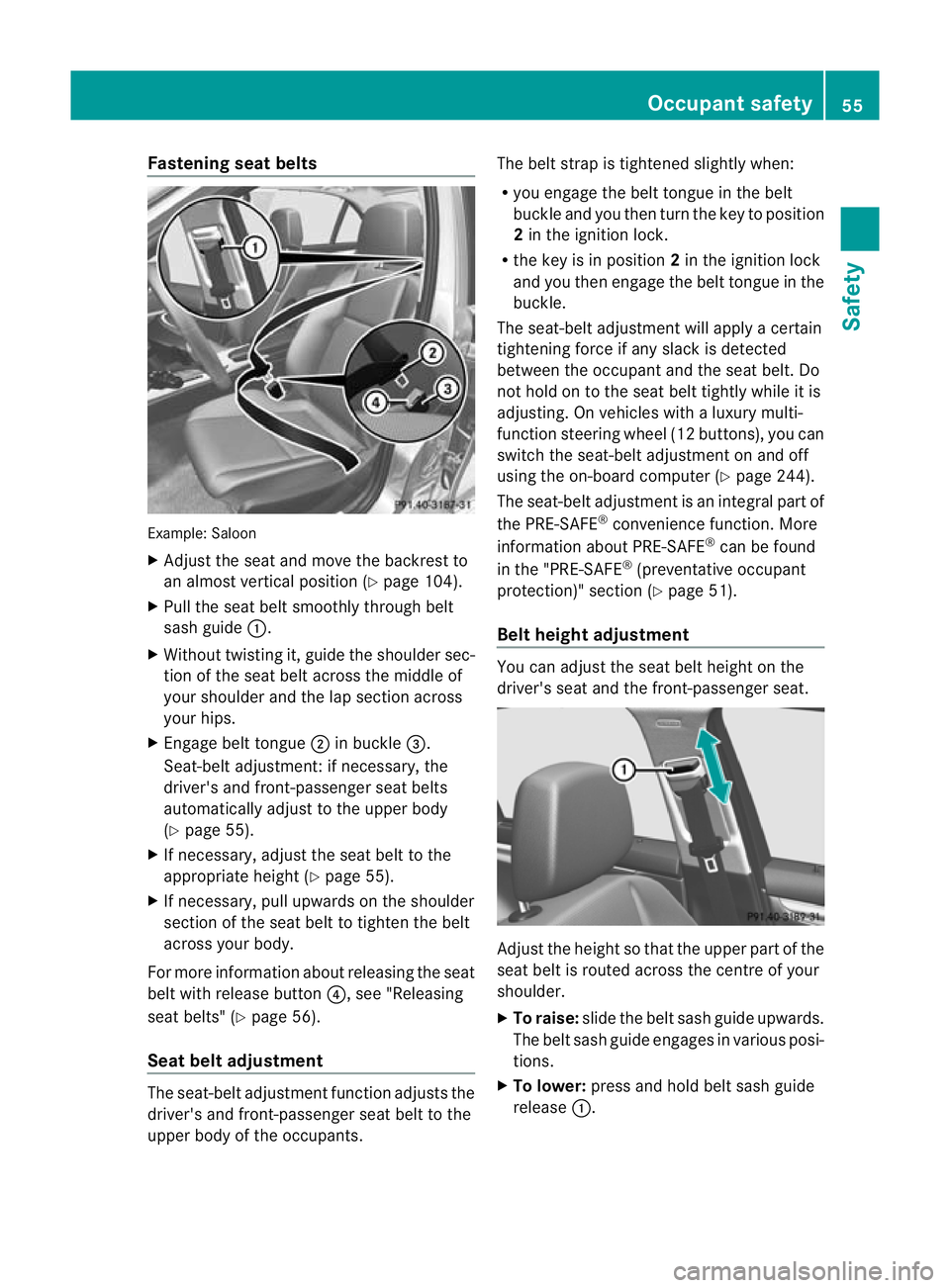 MERCEDES-BENZ C-CLASS ESTATE 2011 Owners Manual Fastening seat belts
Example: Saloon
X
Adjust the seat and move the backrest to
an almost vertical position (Y page 104).
X Pull the seat belt smoothly through belt
sash guide :.
X Without twisting it MERCEDES-BENZ C-CLASS ESTATE 2011 Owners Manual Fastening seat belts
Example: Saloon
X
Adjust the seat and move the backrest to
an almost vertical position (Y page 104).
X Pull the seat belt smoothly through belt
sash guide :.
X Without twisting it