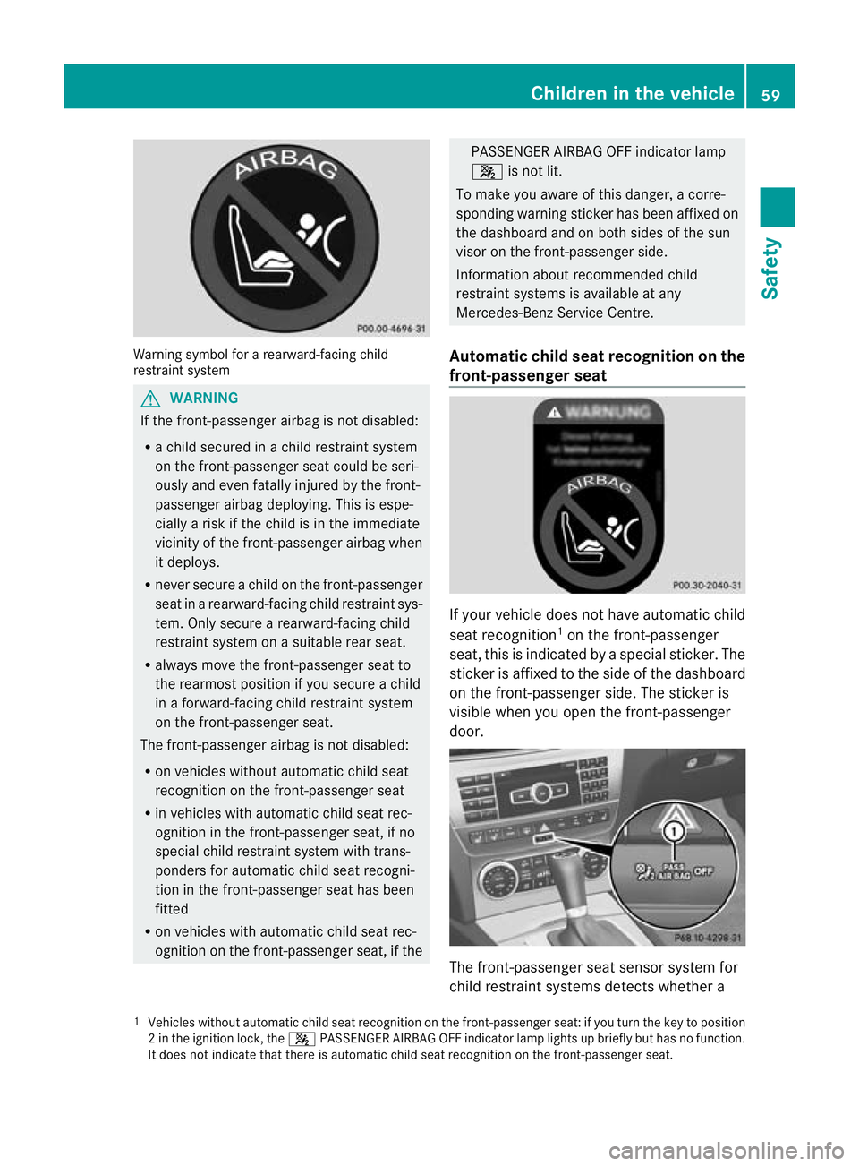 MERCEDES-BENZ C-CLASS ESTATE 2011 Owners Manual Warning symbol for a rearward-facing child
restraint system G
WARNING
If the front-passenger airbag is not disabled:
R a child secured in a child restraint system
on the front-passenger seat could be MERCEDES-BENZ C-CLASS ESTATE 2011 Owners Manual Warning symbol for a rearward-facing child
restraint system G
WARNING
If the front-passenger airbag is not disabled:
R a child secured in a child restraint system
on the front-passenger seat could be