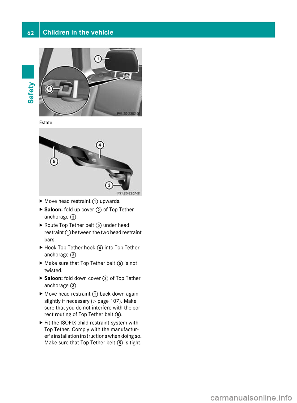 MERCEDES-BENZ C-CLASS ESTATE 2011  Owners Manual Estate
X
Move head restraint :upwards.
X Saloon: fold up cover ;of Top Tether
anchorage =.
X Route Top Tether belt Aunder head
restraint :between the two head restraint
bars.
X Hoo kTop Tether hook ?i