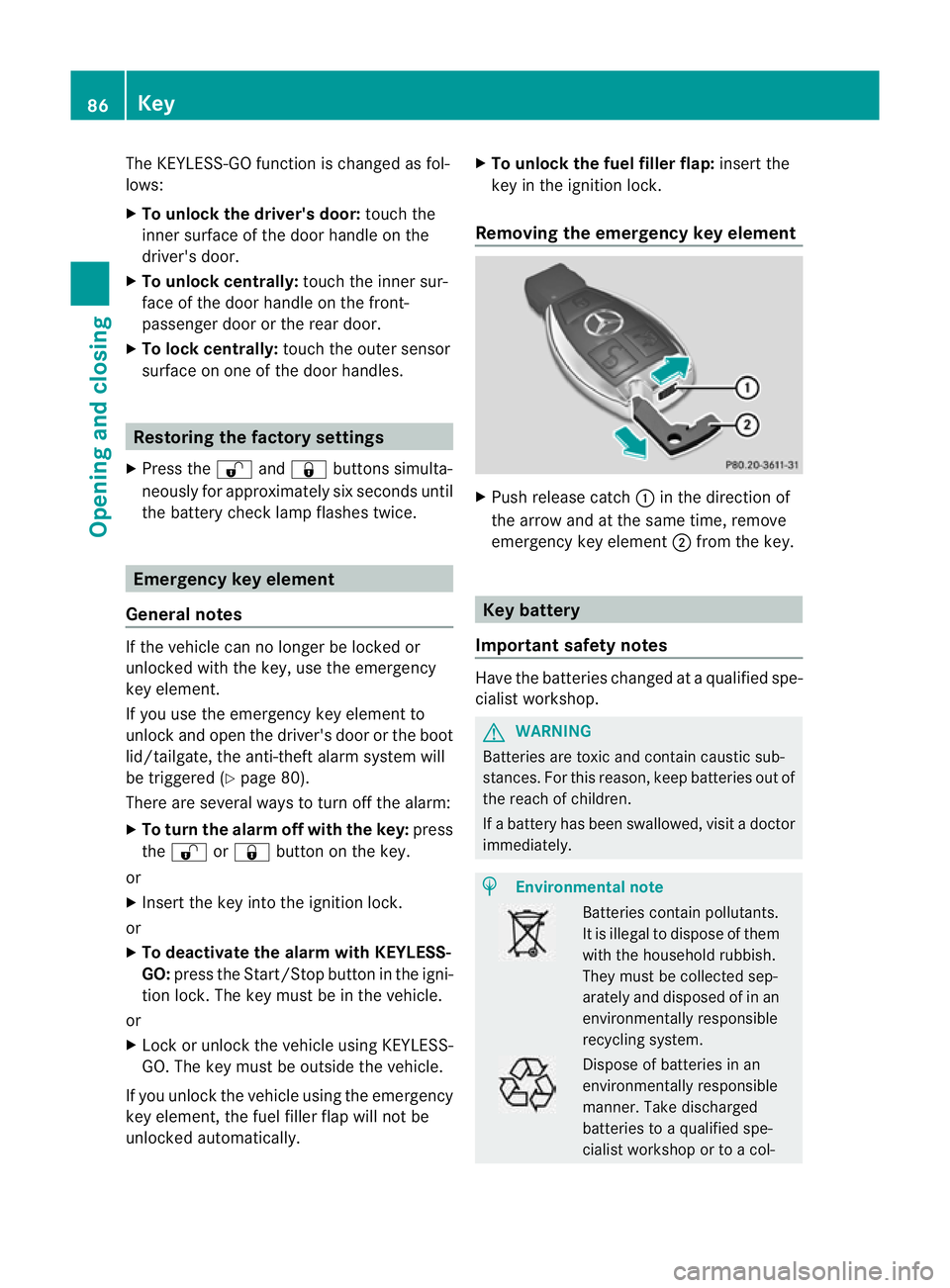 MERCEDES-BENZ C-CLASS ESTATE 2011 Owners Manual The KEYLESS-GO function is changed as fol-
lows:
X
To unlock the driver's door: touch the
inner surface of the door handle on the
driver's door.
X To unlock centrally: touch the inner sur-
fac MERCEDES-BENZ C-CLASS ESTATE 2011 Owners Manual The KEYLESS-GO function is changed as fol-
lows:
X
To unlock the driver's door: touch the
inner surface of the door handle on the
driver's door.
X To unlock centrally: touch the inner sur-
fac