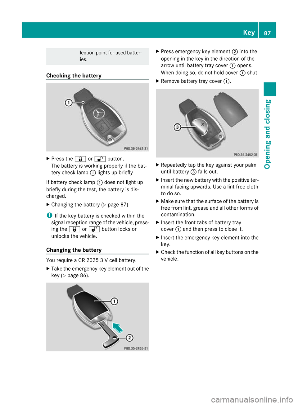MERCEDES-BENZ C-CLASS ESTATE 2011 Owners Manual lection point for used batter-
ies.
Checking the battery X
Press the &or% button.
The battery is working properly if the bat-
tery check lamp :lights up briefly
If battery check lamp :does not light u MERCEDES-BENZ C-CLASS ESTATE 2011 Owners Manual lection point for used batter-
ies.
Checking the battery X
Press the &or% button.
The battery is working properly if the bat-
tery check lamp :lights up briefly
If battery check lamp :does not light u
