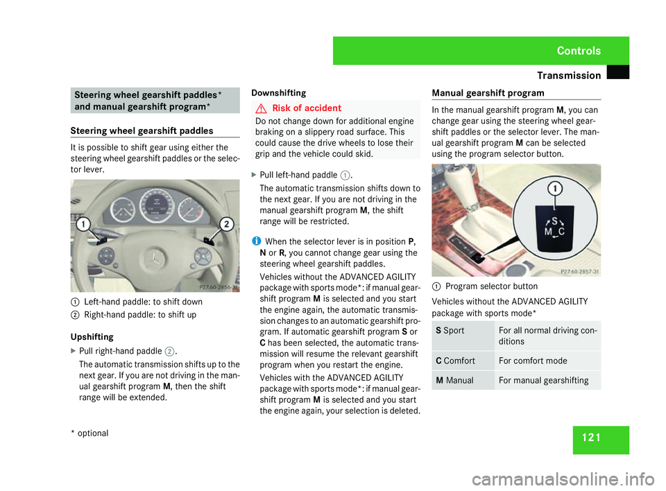 MERCEDES-BENZ C-CLASS ESTATE 2007 Owners Manual Transmission
12
1 Steering wheel gearshift paddles*
and manual gearshift program*
Steering wheel gearshift paddles It is possible to shift gear using either the
steering wheel gearshift paddles or the MERCEDES-BENZ C-CLASS ESTATE 2007 Owners Manual Transmission
12
1 Steering wheel gearshift paddles*
and manual gearshift program*
Steering wheel gearshift paddles It is possible to shift gear using either the
steering wheel gearshift paddles or the