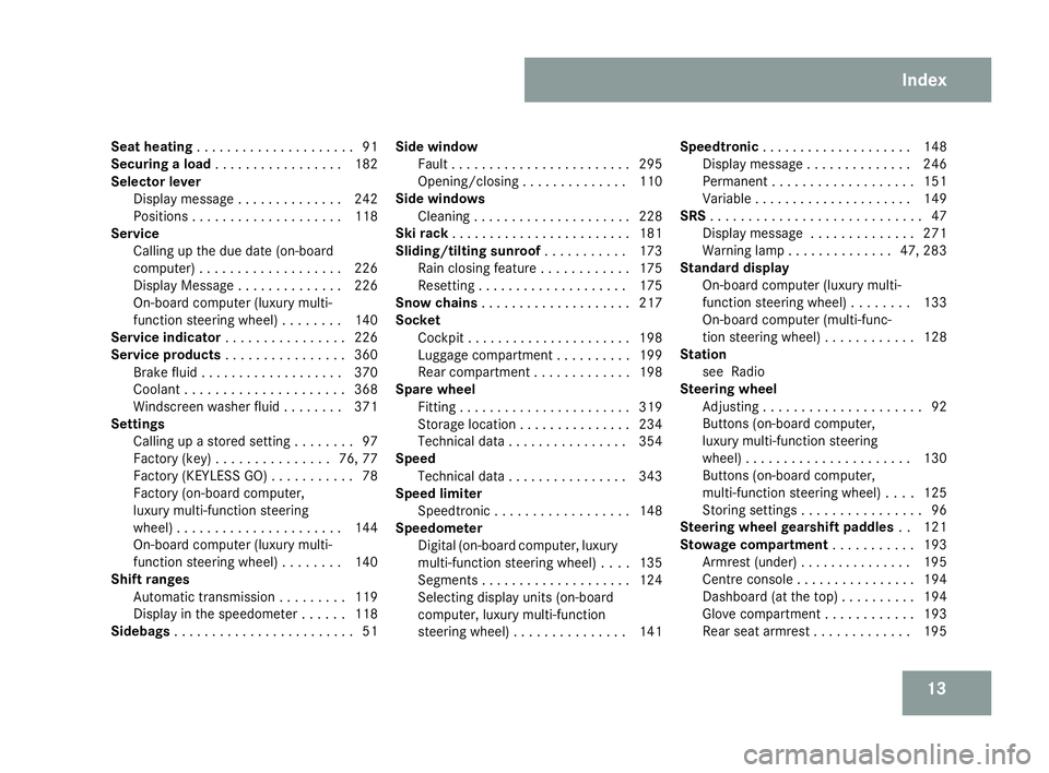 MERCEDES-BENZ C-CLASS ESTATE 2007  Owners Manual 13
Seat heating
. . . . . . . . . . . . . . . . . . . . .91
Securing a load . . . . . . . . . . . . . . . . .182
Selector lever Display message . . . . . . . . . . . . . .242
Positions . . . . . . . .