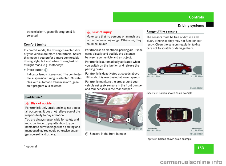 MERCEDES-BENZ C-CLASS ESTATE 2007 Owners Manual Driving sys
tems 15
3
transmission*, gearshift program
Sis
selected.
Comfort tuning In comfort mode, the driving characteristics
of your vehicle are more comfortable. Selec t
this mode if you prefer a MERCEDES-BENZ C-CLASS ESTATE 2007 Owners Manual Driving sys
tems 15
3
transmission*, gearshift program
Sis
selected.
Comfort tuning In comfort mode, the driving characteristics
of your vehicle are more comfortable. Selec t
this mode if you prefer a