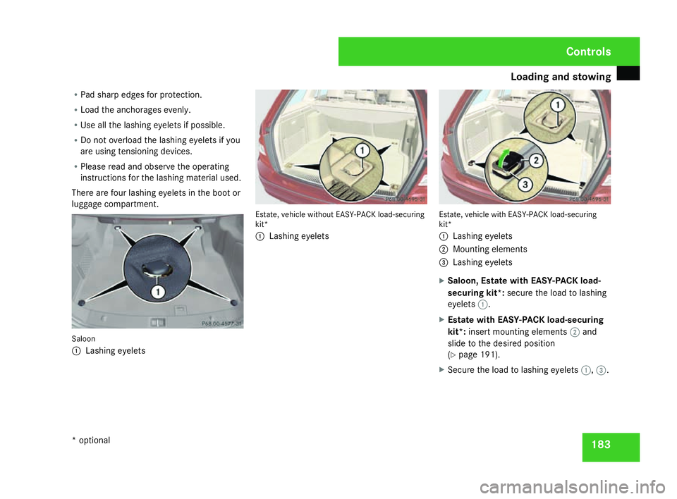 MERCEDES-BENZ C-CLASS ESTATE 2007  Owners Manual Loading and stowing
183
R
Pad sharp edges for protection.
R Load the anchorages evenly .
R Use all the lashing eyelets if possible.
R Do not overload the lashing eyelets if yo u
are using tensioning d
