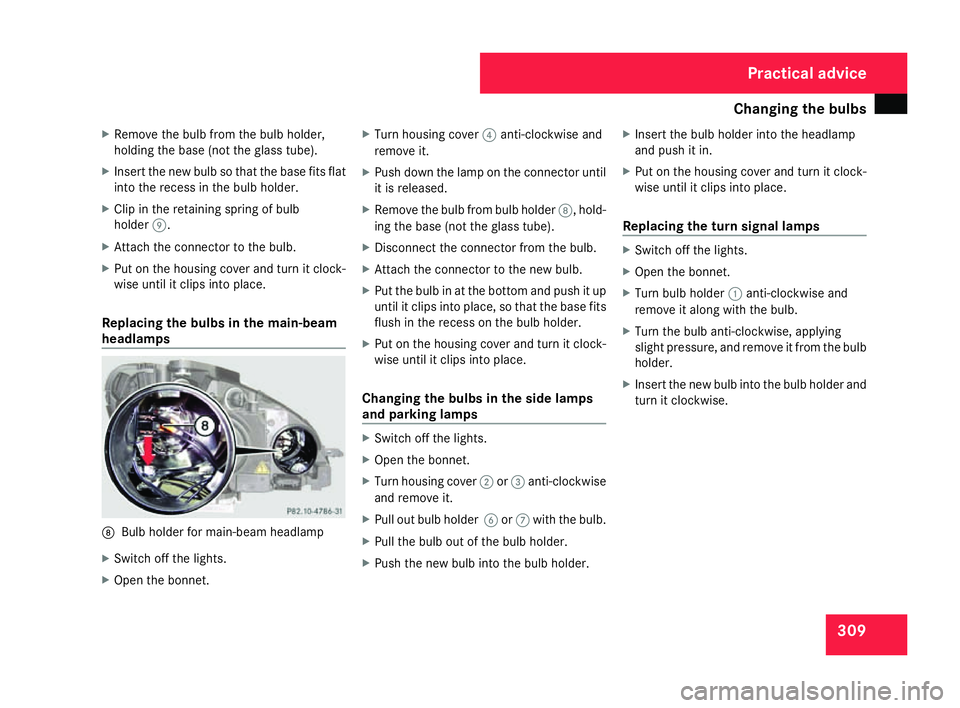 MERCEDES-BENZ C-CLASS ESTATE 2007  Owners Manual Changing the bulbs
309
X
Remove the bulb from the bulb holder,
holding the base (not the glass tube).
X Insert the new bulb so that the base fits flat
into the recess in the bulb holder.
X Clip in the