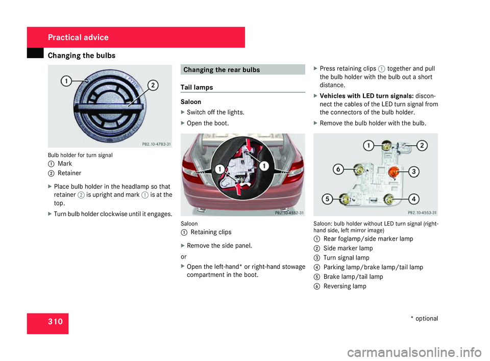MERCEDES-BENZ C-CLASS ESTATE 2007  Owners Manual Changing the bulbs
310Bulb holder for turn signal
1
Mark
2 Retainer
X Place bulb holder in the headlamp so that
retainer 2is upright and mark 1is at the
top .
X Turn bulb holder clockwise until it eng