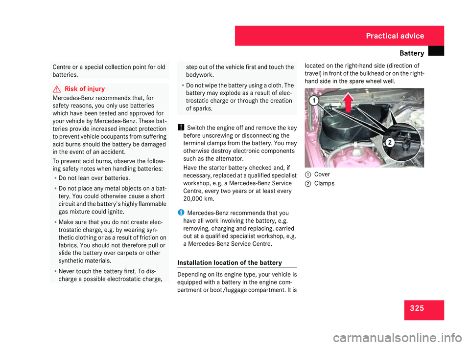 MERCEDES-BENZ C-CLASS ESTATE 2007 Owners Manual Battery
32
5 Centre or a special collection point for old
batteries . G
Risk of injury
Mercedes-Benz recommends that, for
safety reasons, you only use batteries
which have been tested and approved for MERCEDES-BENZ C-CLASS ESTATE 2007 Owners Manual Battery
32
5 Centre or a special collection point for old
batteries . G
Risk of injury
Mercedes-Benz recommends that, for
safety reasons, you only use batteries
which have been tested and approved for