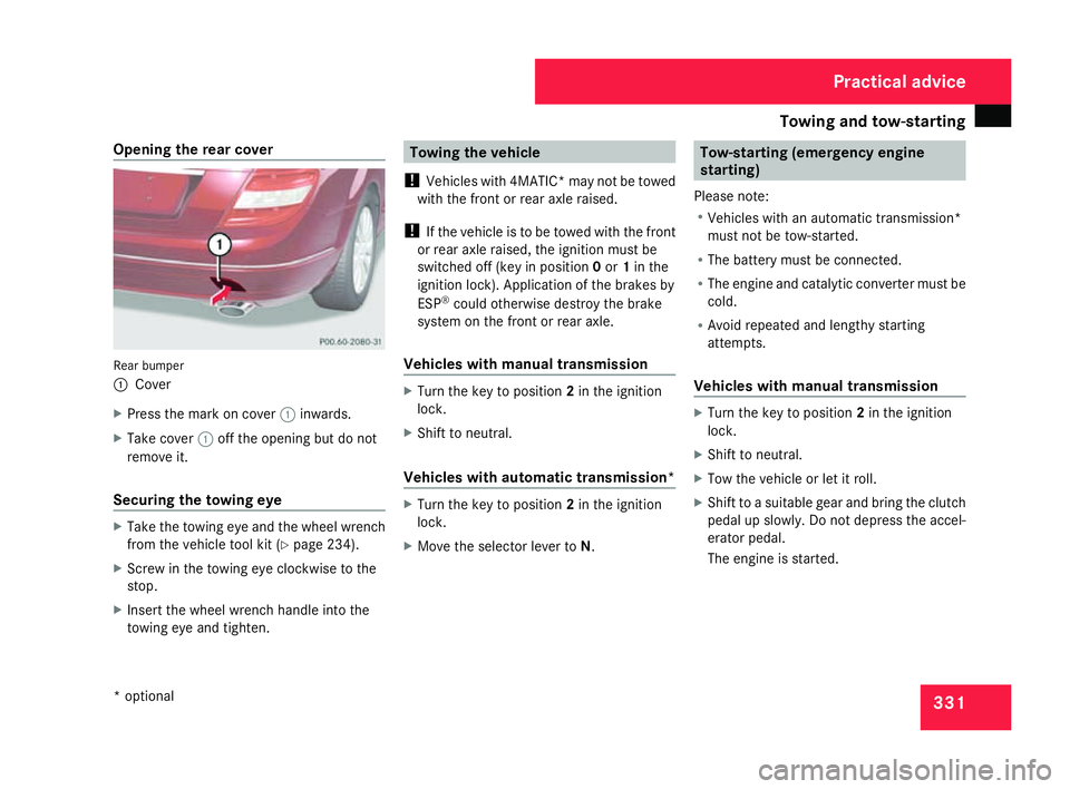 MERCEDES-BENZ C-CLASS ESTATE 2007 Owners Manual Towing and tow-startin
g 331
Opening the rear cover
Rear bumper
1
Cove r
X Press the mark on cover 1inwards.
X Take cover 1off the opening but do not
remove it.
Securing the towing eye X
Take the towi MERCEDES-BENZ C-CLASS ESTATE 2007 Owners Manual Towing and tow-startin
g 331
Opening the rear cover
Rear bumper
1
Cove r
X Press the mark on cover 1inwards.
X Take cover 1off the opening but do not
remove it.
Securing the towing eye X
Take the towi