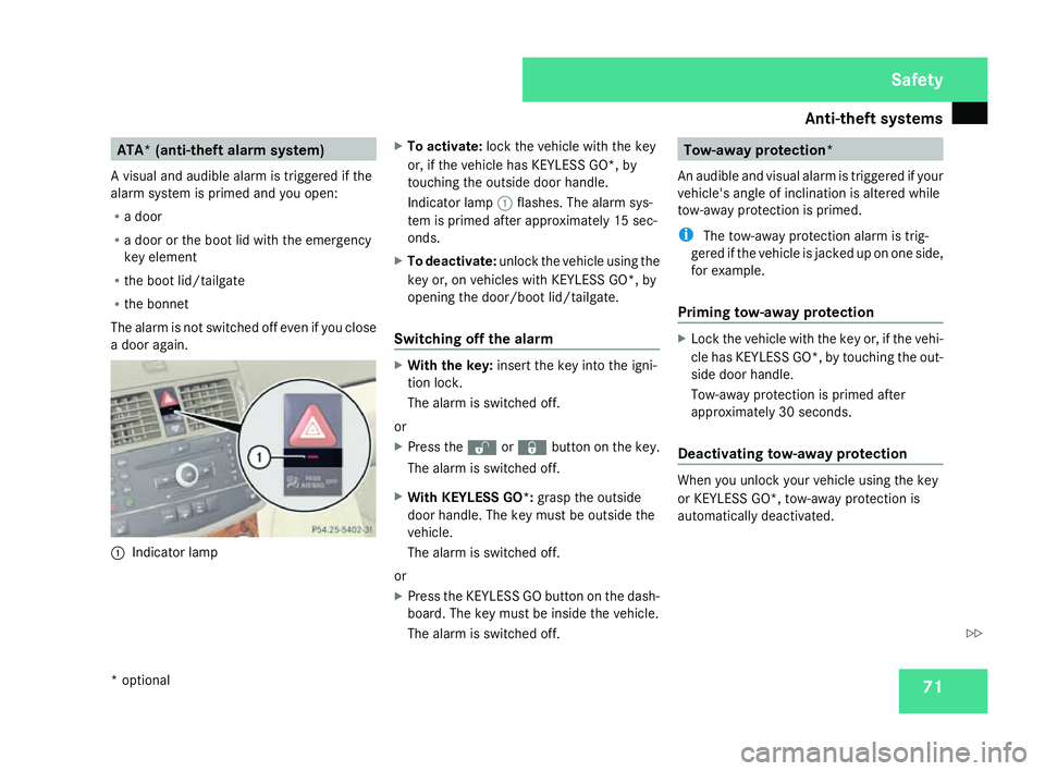 MERCEDES-BENZ C-CLASS ESTATE 2007 Owners Manual Anti-theft syste
ms 71ATA* (anti-theft alarm system)
A visual and audible alarm is triggered if the
alarm system is primed and you open:
R a door
R a door or the boot lid with the emergenc y
key eleme MERCEDES-BENZ C-CLASS ESTATE 2007 Owners Manual Anti-theft syste
ms 71ATA* (anti-theft alarm system)
A visual and audible alarm is triggered if the
alarm system is primed and you open:
R a door
R a door or the boot lid with the emergenc y
key eleme