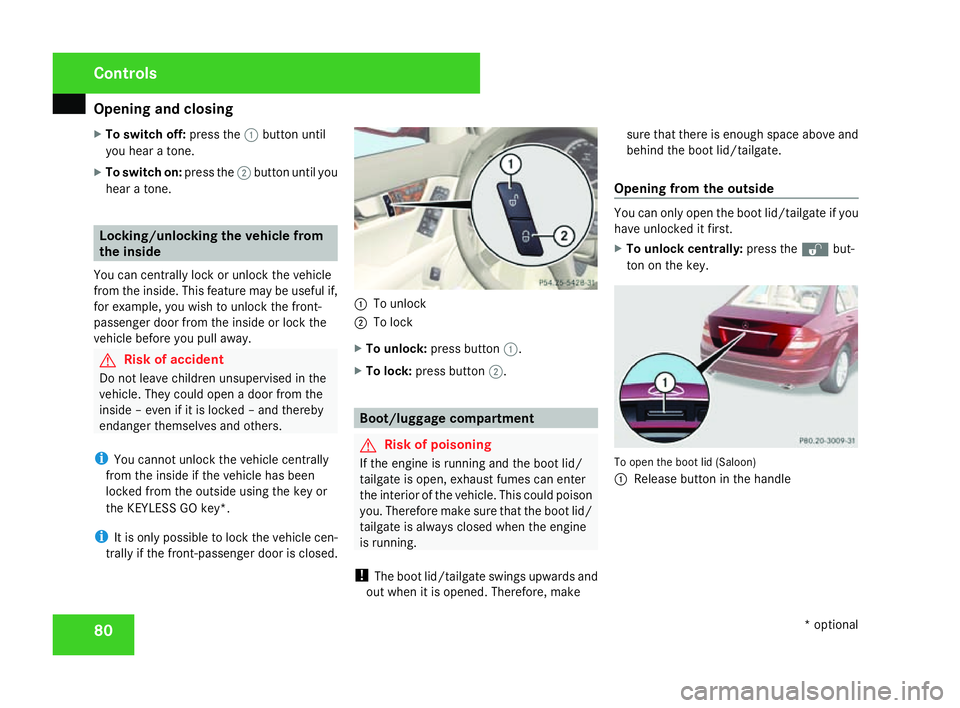 MERCEDES-BENZ C-CLASS ESTATE 2007  Owners Manual Opening and closing
80
X
To switch off: press the1button until
you hear a tone.
X To switch on: press the2button until you
hear a tone. Locking/unlocking the vehicle from
the inside
You can centrally 
