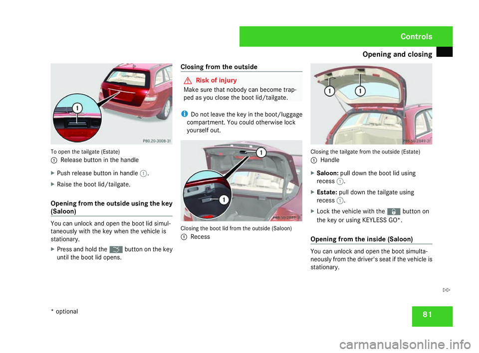 MERCEDES-BENZ C-CLASS ESTATE 2007  Owners Manual Opening and closing
81To open the tailgate (Estate)
1
Release button in the handle
X Push release button in handle 1.
X Raise the boot lid/tailgate.
Opening from the outside using the key
(Saloon) You