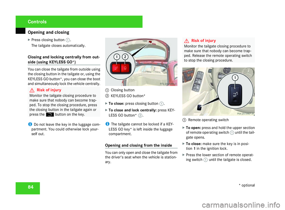 MERCEDES-BENZ C-CLASS ESTATE 2007  Owners Manual Opening and closing
84
X
Press closing button 1.
The tailgate closes automatically.
Closing and locking centrally from out-
side (using KEYLESS GO* )You can close the tailgate from outside using
the c