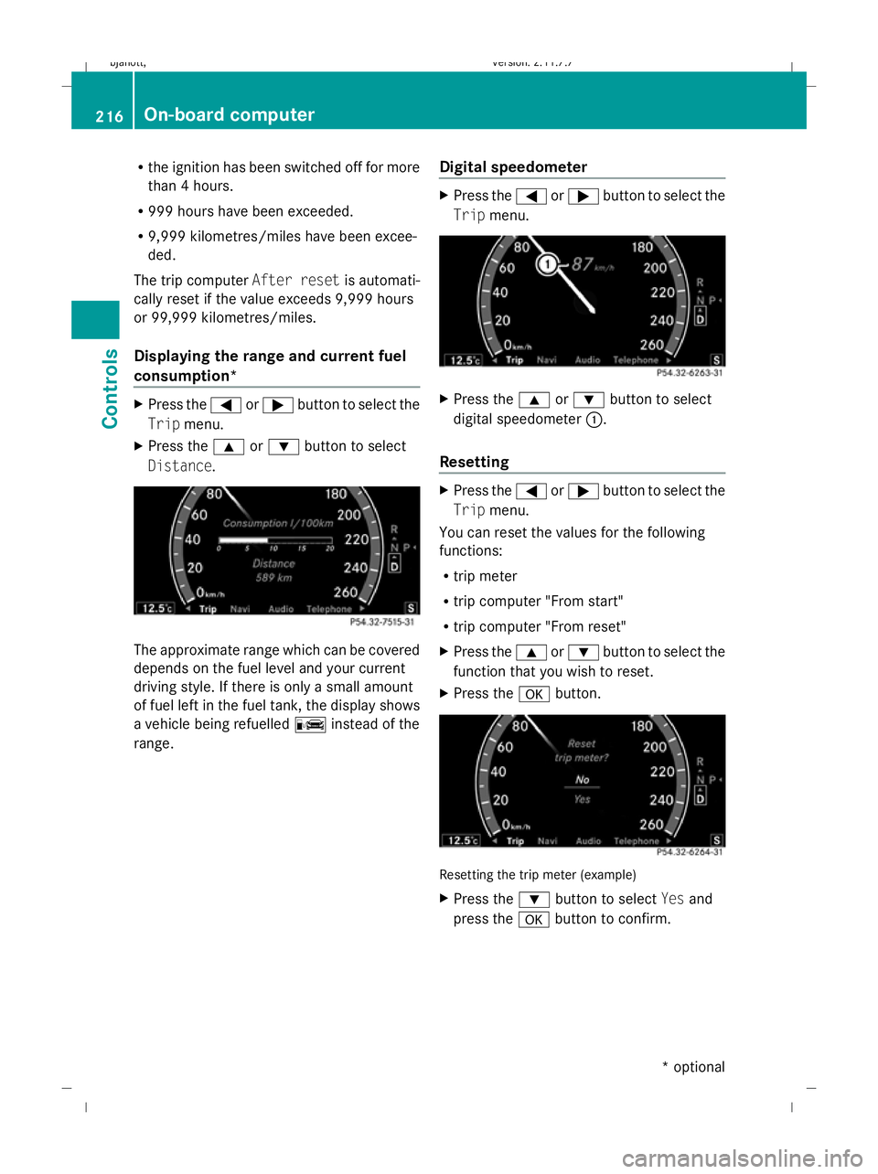 MERCEDES-BENZ CL COUPE 2009 Owners Manual R
the ignition has been switched off for more
than 4 hours.
R 999 hours have been exceeded.
R 9,999 kilometres/miles have been excee-
ded.
The trip computer After resetis automati-
cally reset if the MERCEDES-BENZ CL COUPE 2009 Owners Manual R
the ignition has been switched off for more
than 4 hours.
R 999 hours have been exceeded.
R 9,999 kilometres/miles have been excee-
ded.
The trip computer After resetis automati-
cally reset if the