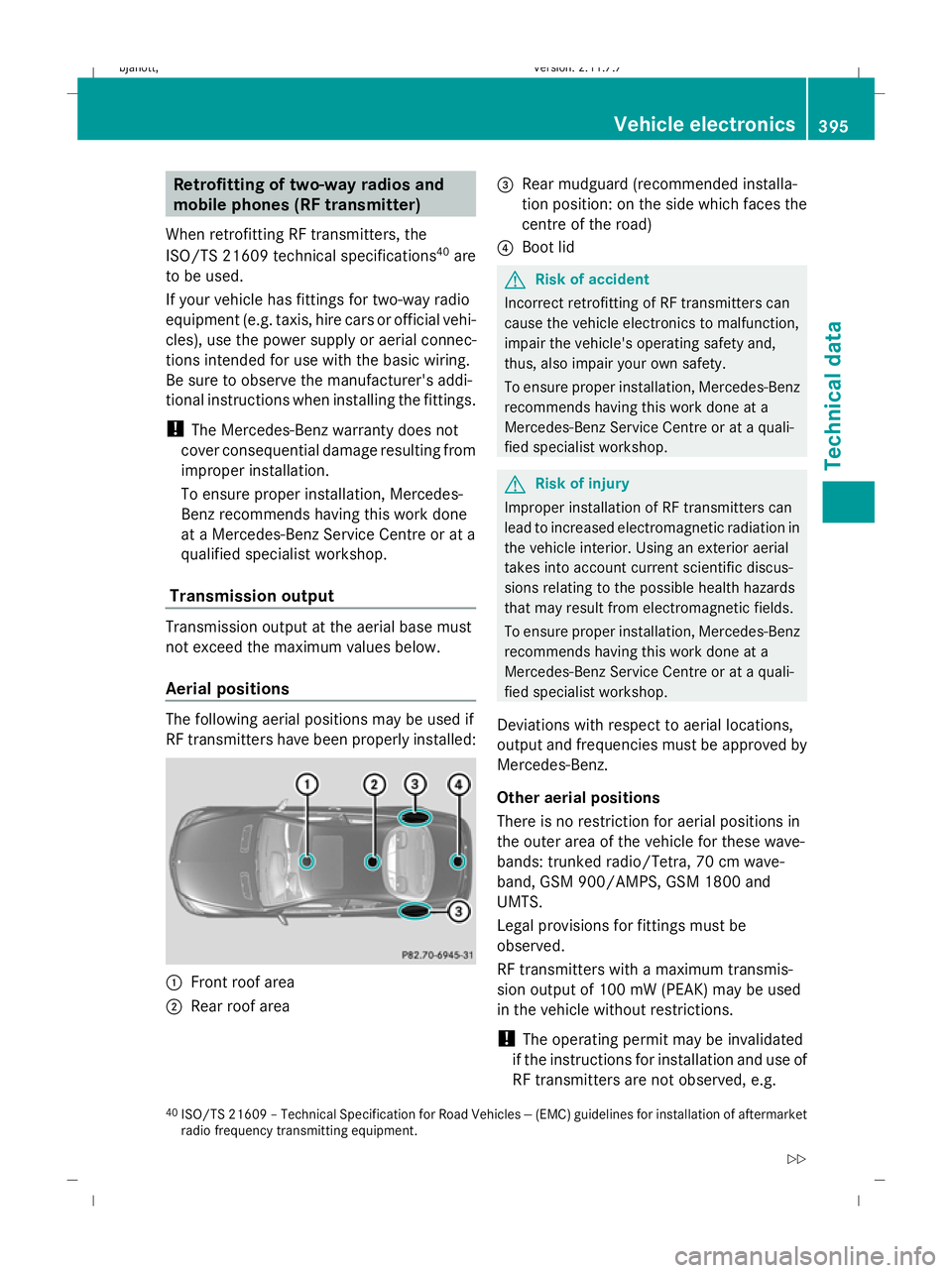 MERCEDES-BENZ CL COUPE 2009 Owners Manual Retrofitting of two-way radios and
mobile phones (RF transmitter)
When retrofitting RF transmitters, the
ISO/TS 21609 technical specifications 40
are
to be used.
If your vehicle has fittings for two-w MERCEDES-BENZ CL COUPE 2009 Owners Manual Retrofitting of two-way radios and
mobile phones (RF transmitter)
When retrofitting RF transmitters, the
ISO/TS 21609 technical specifications 40
are
to be used.
If your vehicle has fittings for two-w