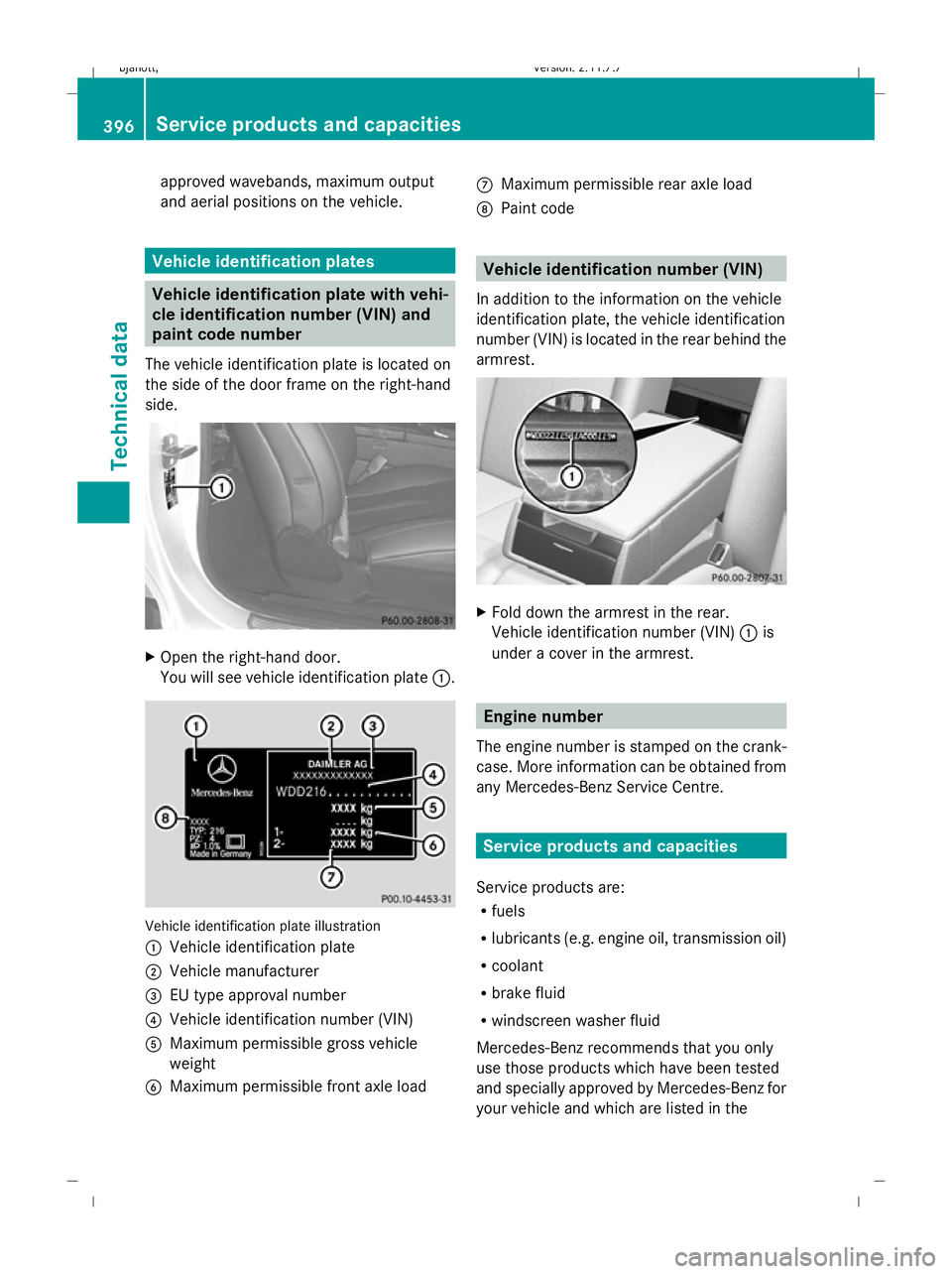 MERCEDES-BENZ CL COUPE 2009 Owners Manual approved wavebands, maximum output
and aerial positions on the vehicle.
Vehicle identification plates
Vehicle identification plate with vehi-
cle identification number (VIN) and
paint code number
The MERCEDES-BENZ CL COUPE 2009 Owners Manual approved wavebands, maximum output
and aerial positions on the vehicle.
Vehicle identification plates
Vehicle identification plate with vehi-
cle identification number (VIN) and
paint code number
The