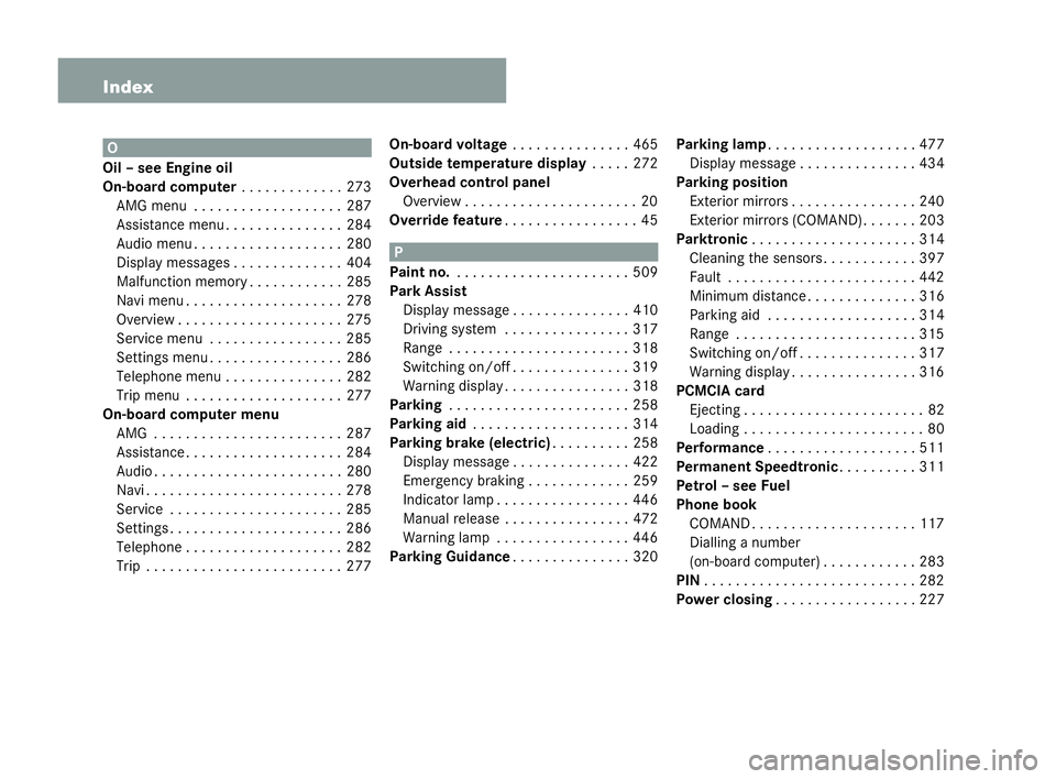 MERCEDES-BENZ CL COUPE 2006 Owners Manual 12 Index O
Oil – see Engine oil
On- board comp uter. ..... . . . . . . .273
AMG menu . . . . . . . . ..... . . . . . .287
Ass ista nc em enu. . . . .... . . . . . . .284
Aud iome nu . . . . . . . . MERCEDES-BENZ CL COUPE 2006 Owners Manual 12 Index O
Oil – see Engine oil
On- board comp uter. ..... . . . . . . .273
AMG menu . . . . . . . . ..... . . . . . .287
Ass ista nc em enu. . . . .... . . . . . . .284
Aud iome nu . . . . . . . .