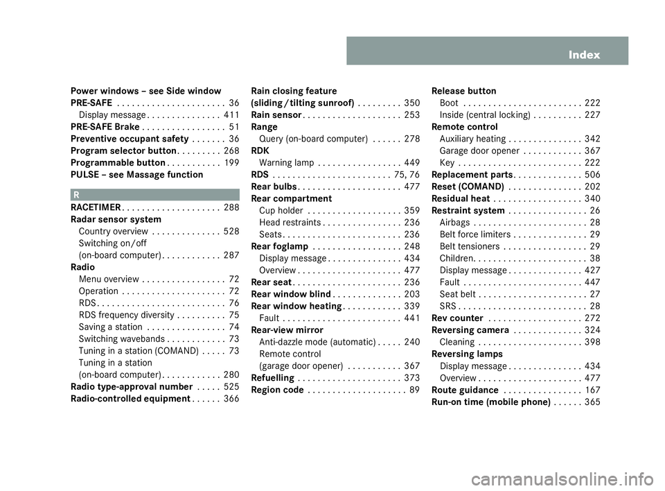 MERCEDES-BENZ CL COUPE 2006 Owners Manual 13
Index
Power wind ow s – see Sid ewin dow
PRE-SAFE . . . . . . . . ...... . . . . . . . .36
Disp laymessag e. . ..... . . . . . . . .411
PRE-SAFE Brake . . . ..... . . . . . . . . .51
Pr ev entive MERCEDES-BENZ CL COUPE 2006 Owners Manual 13
Index
Power wind ow s – see Sid ewin dow
PRE-SAFE . . . . . . . . ...... . . . . . . . .36
Disp laymessag e. . ..... . . . . . . . .411
PRE-SAFE Brake . . . ..... . . . . . . . . .51
Pr ev entive