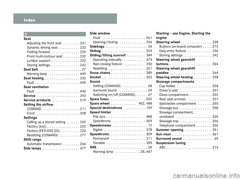 MERCEDES-BENZ CL COUPE 2006 Owners Manual 14 Index S
Seat Adjusti ngthefron tseat. .. . . . . . .231
Dyn amicdriving se at..... . . . . . . .233
Foldi ngforward . . . . . ..... . . . . . .235
Front multi-con tour seat ... . . . . . .232
Lu mb MERCEDES-BENZ CL COUPE 2006 Owners Manual 14 Index S
Seat Adjusti ngthefron tseat. .. . . . . . .231
Dyn amicdriving se at..... . . . . . . .233
Foldi ngforward . . . . . ..... . . . . . .235
Front multi-con tour seat ... . . . . . .232
Lu mb