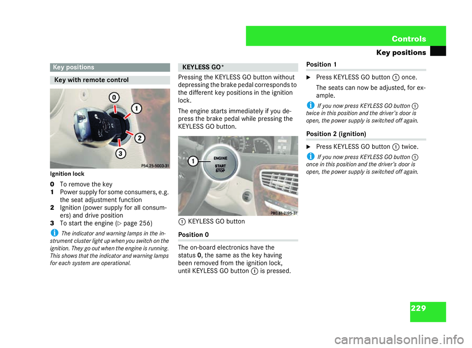 MERCEDES-BENZ CL COUPE 2006 Owners Manual 229
Con
trols
Key po sitions
Ig nition lock
0 Toremove thekey
1 Power supply forso me consu mers,e. g.
th esea tadjustment func tion
2 Ignition (pow ersupply for all consu m-
ers) and dr ive po sition MERCEDES-BENZ CL COUPE 2006 Owners Manual 229
Con
trols
Key po sitions
Ig nition lock
0 Toremove thekey
1 Power supply forso me consu mers,e. g.
th esea tadjustment func tion
2 Ignition (pow ersupply for all consu m-
ers) and dr ive po sition