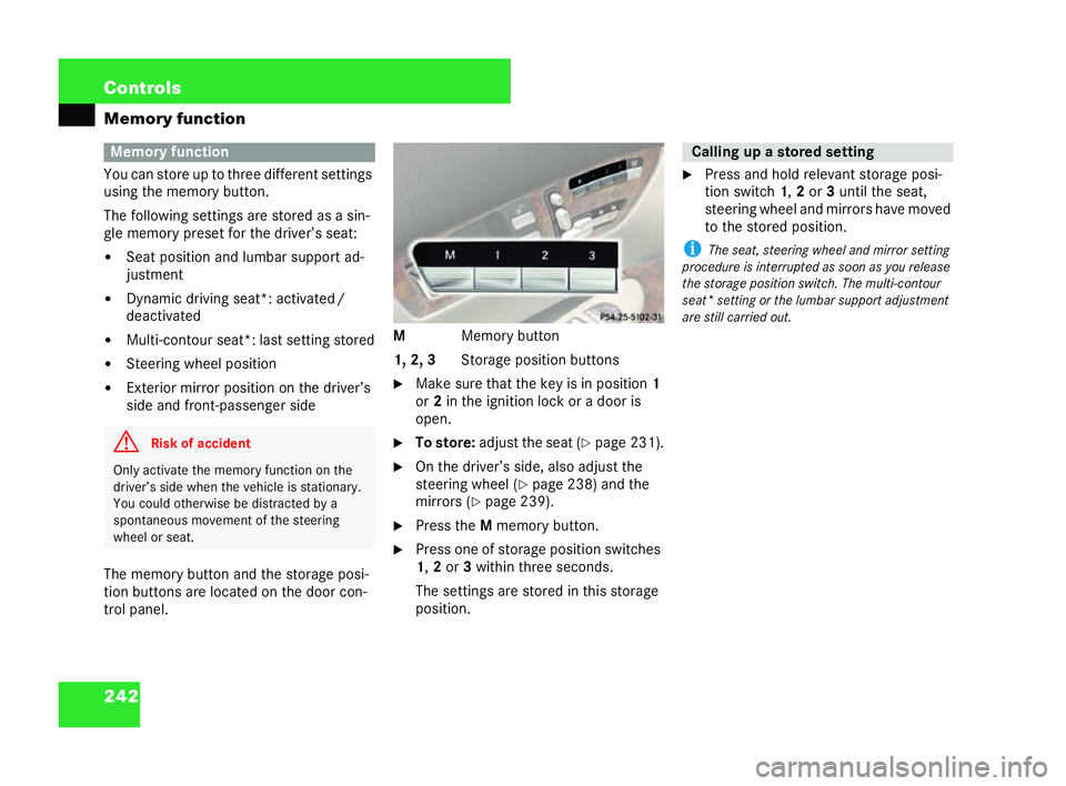 MERCEDES-BENZ CL COUPE 2006  Owners Manual 242 Con
trols
Memory function
Yo u ca nst ore up to three di fferent settings
using th ememory button.
The followi ngsett ings are stor ed as a si n-
gle memo ry preset for the driver’s seat:
�! Sea