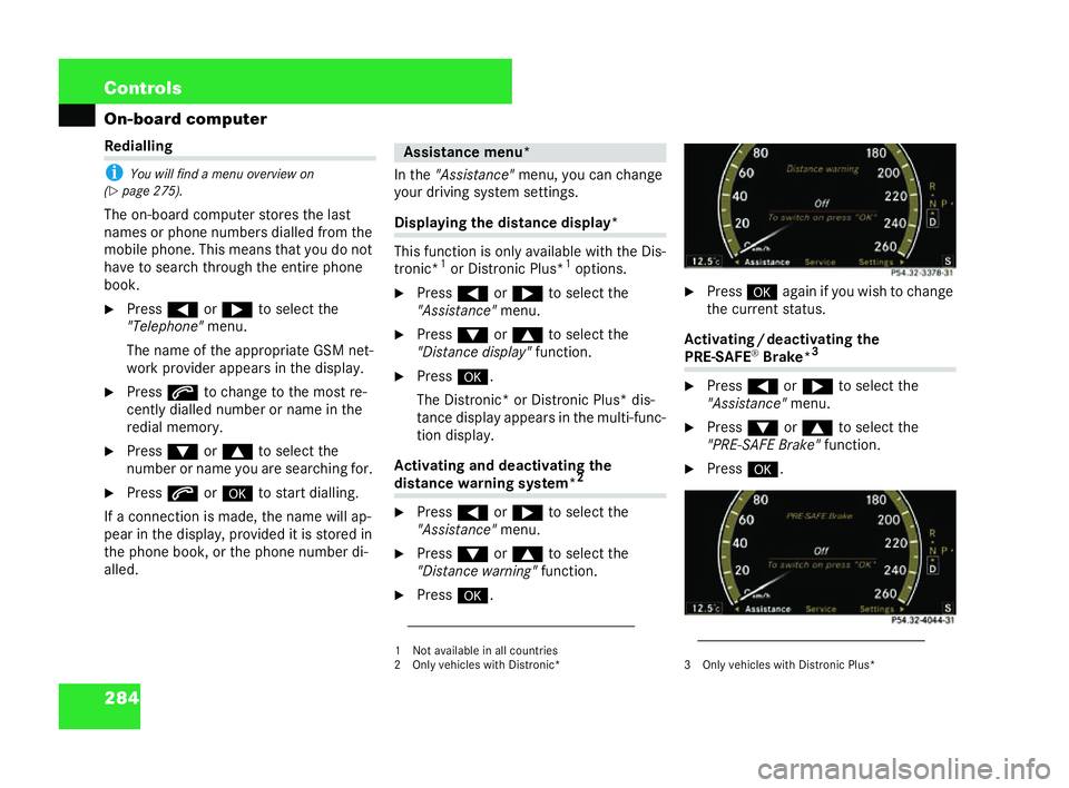 MERCEDES-BENZ CL COUPE 2006  Owners Manual 284 Con
trols
On-board computer Re
diall ing
i Youw ill find a menu over view on
(�= page 275 ).
Th eon- boardco mpu terst ore sthe last
names or phone nu mbers dialled from the
mo bilep hone. Thismea