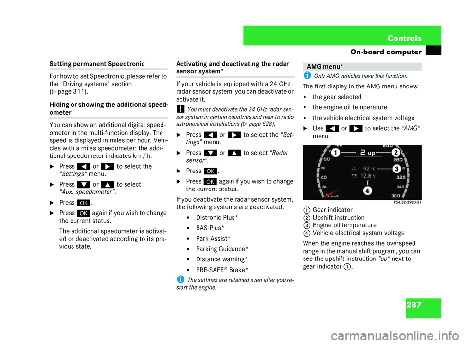 MERCEDES-BENZ CL COUPE 2006  Owners Manual 287
Con
trols
On-board computer Setting per
manent Speedtr onic
Fo rho w to set Spe edtroni c,please ref erto
th e" Drivin gsyste ms"se ction
( �= pa ge 311).
Hiding or show ing the ad ditiona