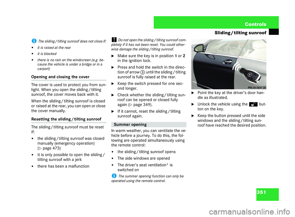 MERCEDES-BENZ CL COUPE 2006  Owners Manual 351
Con
trols
Slidin g/tilting sunroof i
Thes lidi ng/tilting sunroof does not clos e if:
�! it is rais edatthe rear
�! it is blocked
�! there is no rain on thewi ndsc reen (e.g.be-
ca use the veh icl