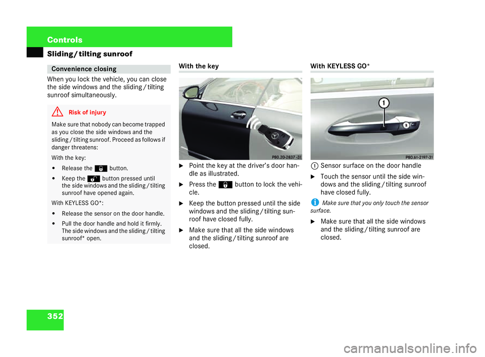 MERCEDES-BENZ CL COUPE 2006  Owners Manual 352 Con
trols
Sl idin g/tilting sunroof
Whe nyo u lock the vehicle, you can close
the side windows andt he slidi ng/tilting
su nroof simulta neou sly. With
thekey
�6 Point the key atthedri ver’s doo