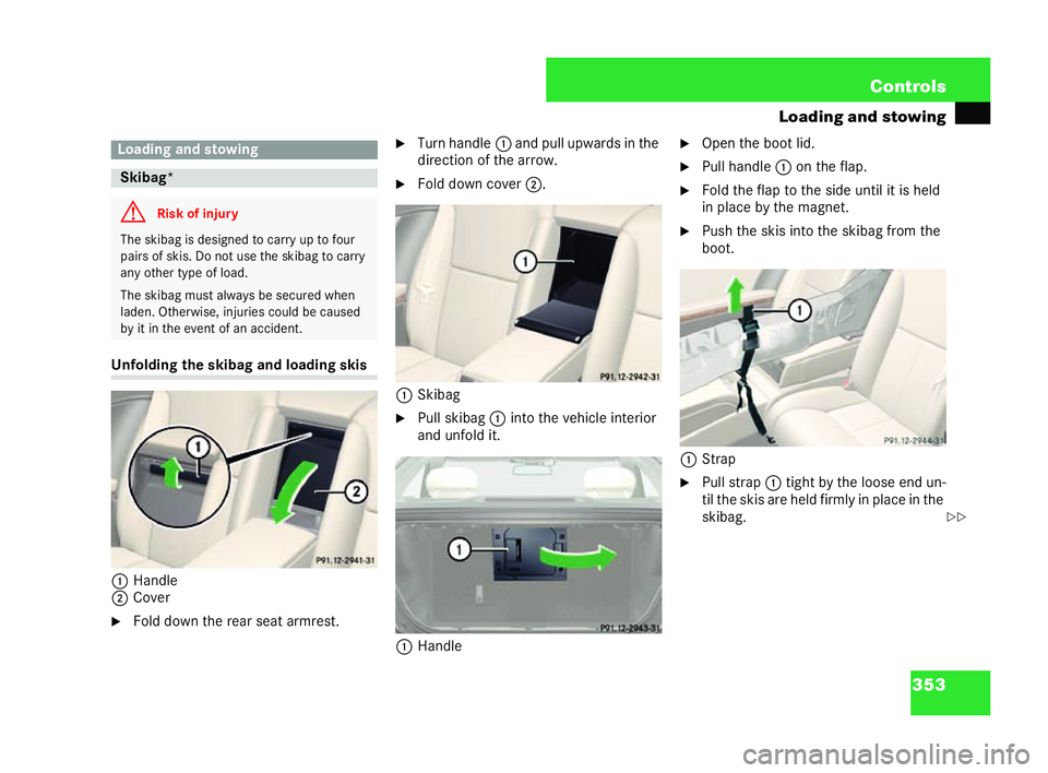 MERCEDES-BENZ CL COUPE 2006  Owners Manual 353
Con
trols
Loadin gand stowing Unf
olding the ski bagand lo adingskis
1 Hand le
2 Cover
�6 Foldd own there ar seat armre st. �6
Turn handle 1and pull up wards in the
di re ction of the arrow.
�6 Fo