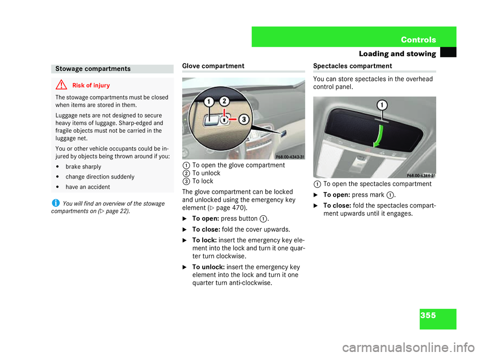 MERCEDES-BENZ CL COUPE 2006  Owners Manual 355
Con
trols
Loadin gand stowing
i You will find an over view of the stowage
compar tmentson ( �=page 22). Gl
ov eco mp artm ent
1 Toopen the gl ovecomp artment
2 Tounlo ck
3 Tolock
The glove compar 