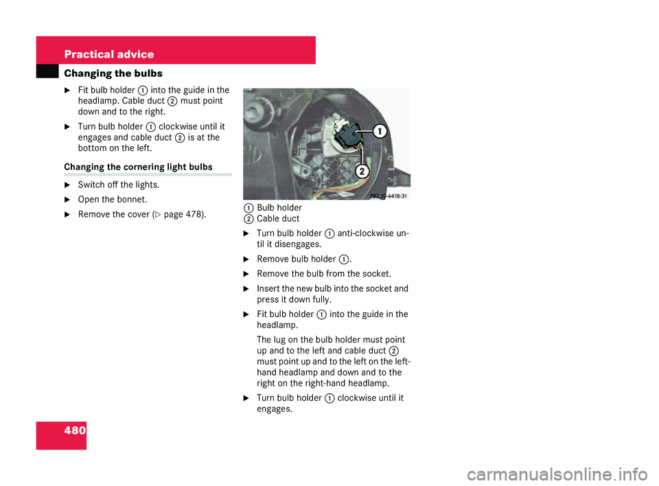 MERCEDES-BENZ CL COUPE 2006  Owners Manual 480 Practical advice
Cha
ngingthe bulbs
�6 Fit bulb holder 1into the guid ein the
he adlamp. Cable du ct2 mus tpo int
down and to the right.
�6 Turn bulb holder 1 cloc kwise untilit
engages andc abled