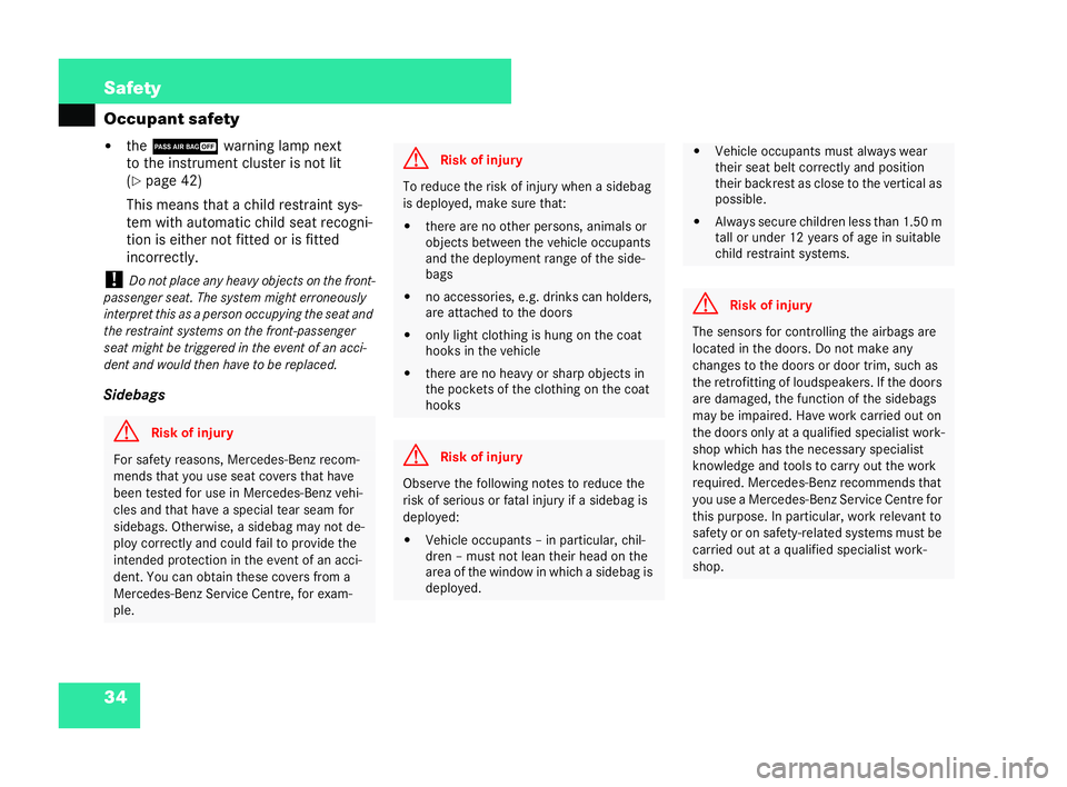 MERCEDES-BENZ CL COUPE 2006  Owners Manual 34 Safety
Oc
cupant safety
�! the 9 warning lamp next
to the inst ru me nt clu ster isnot lit
( �= page 42)
Th ismean s thatachi ldres trai nt sys-
te m with autom atic child se atrecogni-
tion iseith