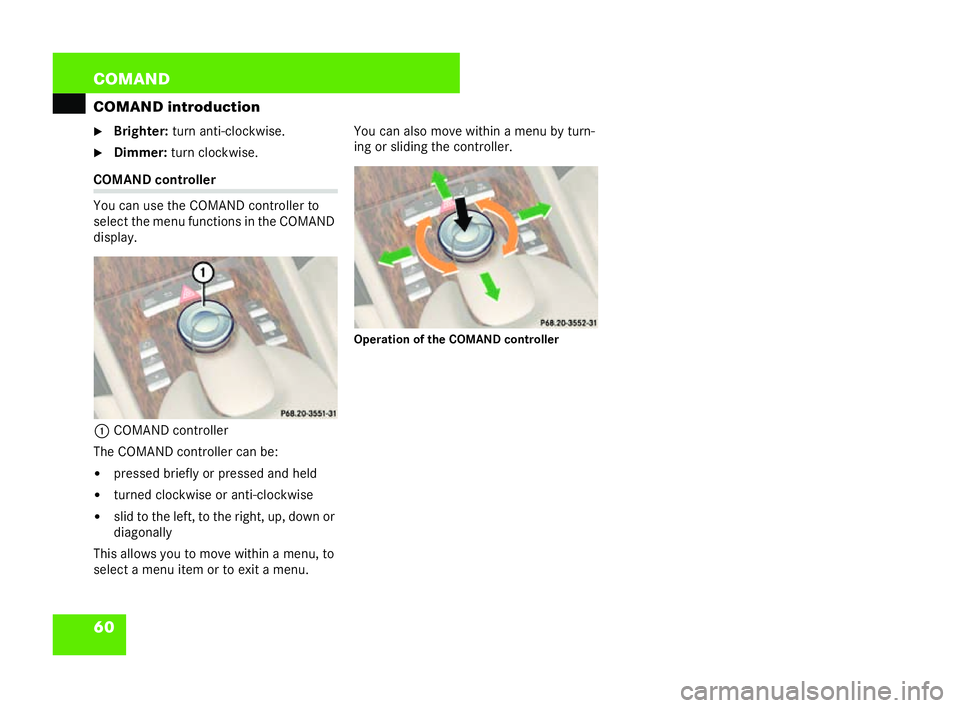 MERCEDES-BENZ CL COUPE 2006  Owners Manual 60 COM
AND
COMAND introduc tion
�6 Brighter: turnanti-c lock wise.
�6 Dim mer:tur nc lock wise. COMAN
Dco ntr oller
Yo uca nuse th eCOM ANDc ontroller to
se lect the menu func tions in theCOMA ND
disp
