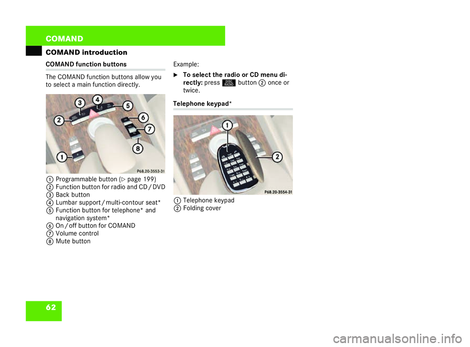MERCEDES-BENZ CL COUPE 2006  Owners Manual 62 COM
AND
COMAND introduc tion COMAN
Dfunc tion butto ns
Th eCOMA NDfunction buttons allow you
to select a mainfunc tion directly.
1 Programmable butto n (
�=page 199)
2 Function button forra dio and