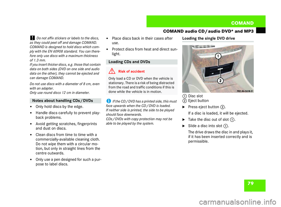 MERCEDES-BENZ CL COUPE 2006  Owners Manual 79
COM
AND
CO MAND audio CD /audio DVD* and MP3
! Donotaffix stic kers or labels to the discs,
as they could peel off and damage COMAND.
COMA NDis desig nedto hold dis cswh ichc om-
ply with th eEN 60