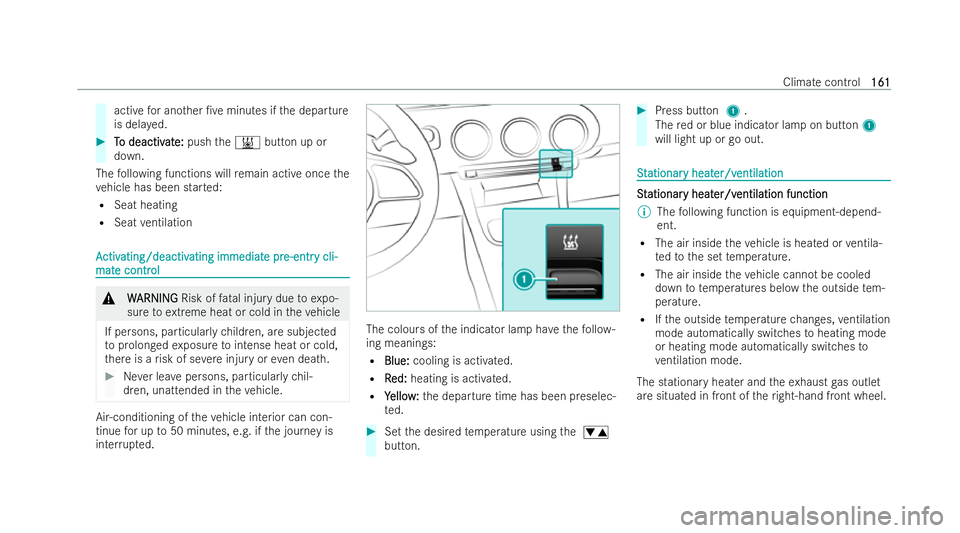 MERCEDES-BENZ CLA SHOOTING BRAKE 2021 Owners Manual active
for ano ther /ve minutes if the departure
is dela yed. #
T
To deactiv
o deactiv at
ate:
e: push the& button up or
down.
The following functions will remain active once the
ve hicle has been st MERCEDES-BENZ CLA SHOOTING BRAKE 2021 Owners Manual active
for ano ther /ve minutes if the departure
is dela yed. #
T
To deactiv
o deactiv at
ate:
e: push the& button up or
down.
The following functions will remain active once the
ve hicle has been st