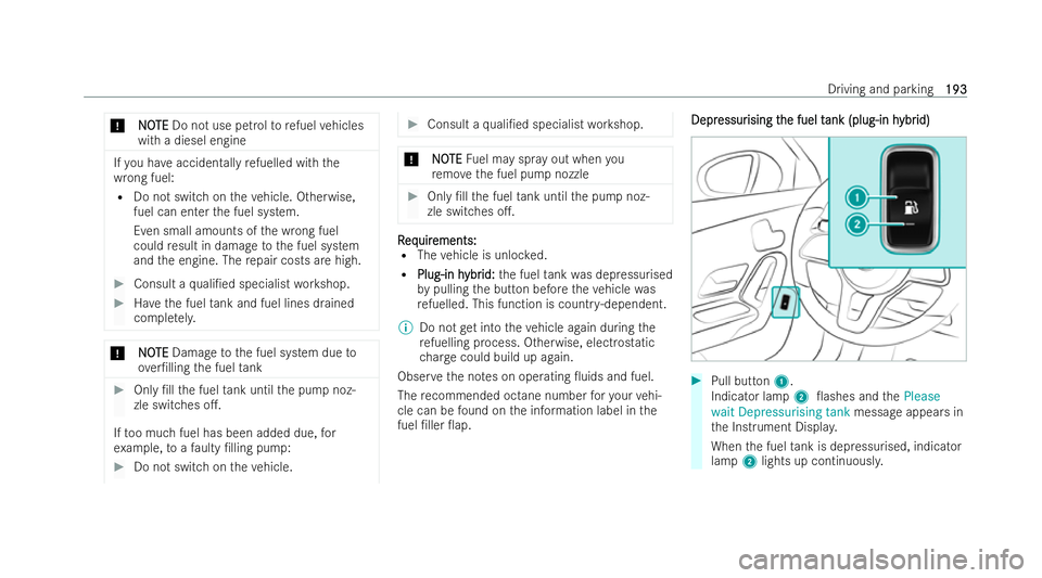 MERCEDES-BENZ CLA SHOOTING BRAKE 2021 Owners Manual *
N
NO
OTE
TE Do not use petrol torefuel vehicles
with a diesel engine If
yo u ha veacciden tally refuelled wi th the
wrong fuel:
R Do not switch on theve hicle. Otherwise,
fuel can enter the fuel sys MERCEDES-BENZ CLA SHOOTING BRAKE 2021 Owners Manual *
N
NO
OTE
TE Do not use petrol torefuel vehicles
with a diesel engine If
yo u ha veacciden tally refuelled wi th the
wrong fuel:
R Do not switch on theve hicle. Otherwise,
fuel can enter the fuel sys