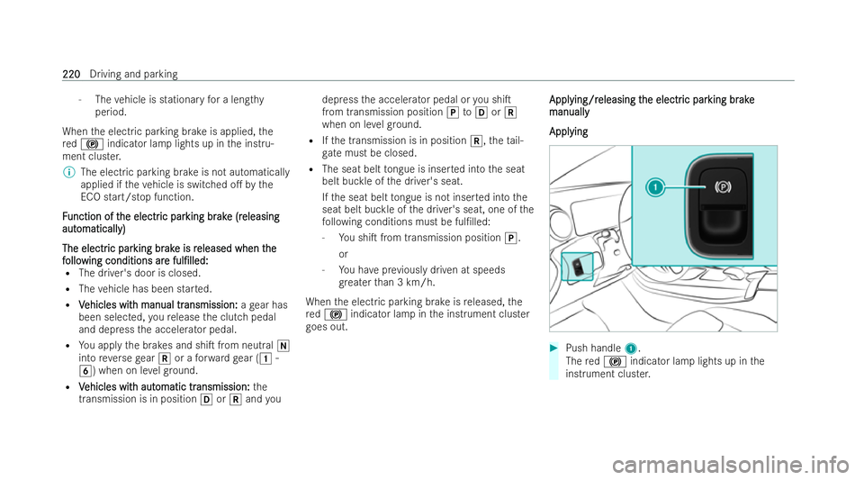 MERCEDES-BENZ CLA SHOOTING BRAKE 2021 Owners Manual -
The vehicle is stationary for a lengt hy
period.
When the electric parking brake is applied, the
re d! indicator lamp lights up in the inst ru-
ment clus ter.
% The electric parking brake is not aut MERCEDES-BENZ CLA SHOOTING BRAKE 2021 Owners Manual -
The vehicle is stationary for a lengt hy
period.
When the electric parking brake is applied, the
re d! indicator lamp lights up in the inst ru-
ment clus ter.
% The electric parking brake is not aut