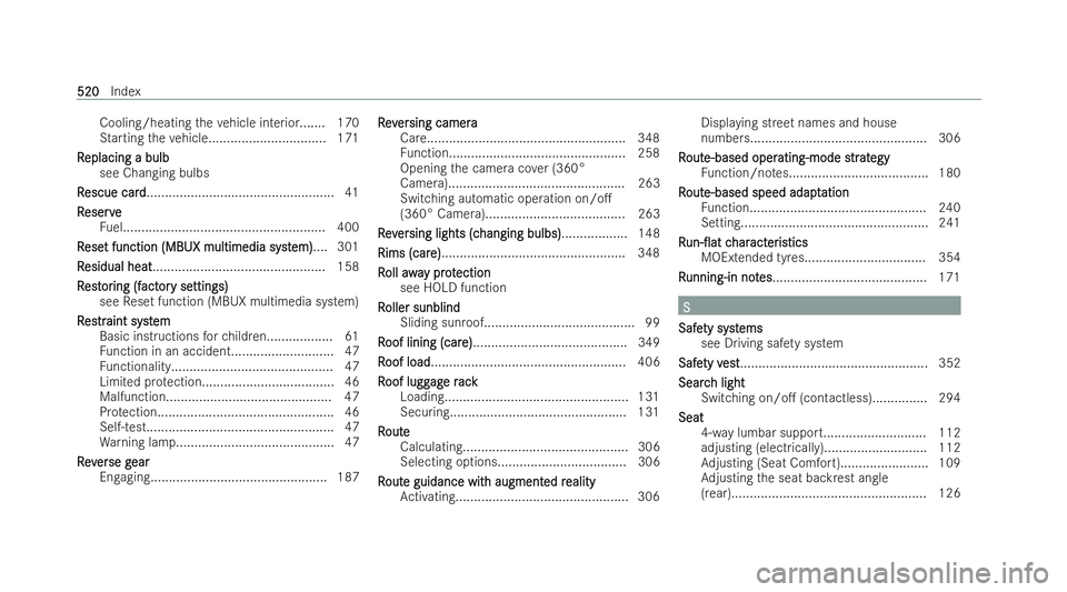 MERCEDES-BENZ CLA SHOOTING BRAKE 2021 Owners Manual Cooling/heating
theve hicle interior....... 170
St arting theve hicle............................... .171
R
R eplacing a bulb
eplacing a bulb
see Changing bulbs
R
R escue card
escue card.............. MERCEDES-BENZ CLA SHOOTING BRAKE 2021 Owners Manual Cooling/heating
theve hicle interior....... 170
St arting theve hicle............................... .171
R
R eplacing a bulb
eplacing a bulb
see Changing bulbs
R
R escue card
escue card..............