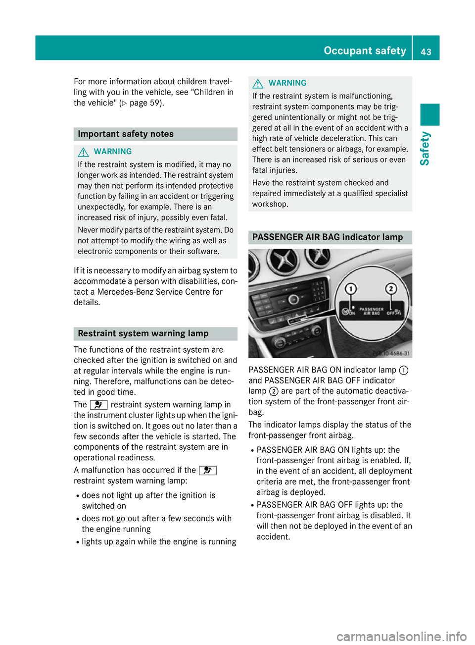 MERCEDES-BENZ CLA SHOOTING BRAKE 2015 Owners Manual For more information about children travel-
ling with you in the vehicle, see "Children in
the vehicle" (Y page 59). Important safety notes
G
WARNING
If the restraint system is modified, it ma MERCEDES-BENZ CLA SHOOTING BRAKE 2015 Owners Manual For more information about children travel-
ling with you in the vehicle, see "Children in
the vehicle" (Y page 59). Important safety notes
G
WARNING
If the restraint system is modified, it ma