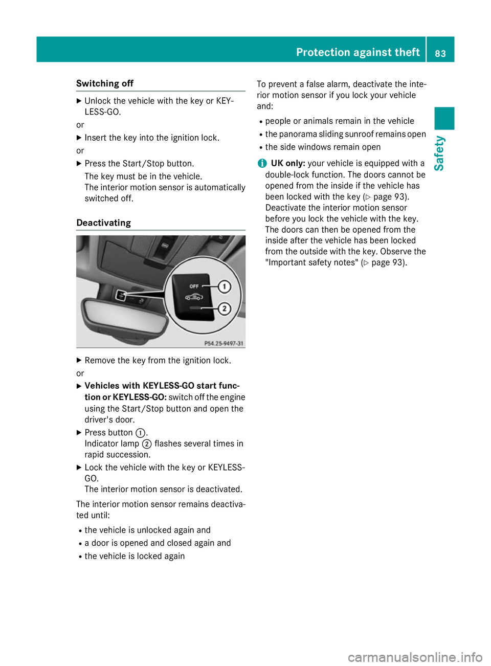 MERCEDES-BENZ CLA SHOOTING BRAKE 2015 Owners Manual Switching off
X
Unlock the vehicle with the key or KEY-
LESS-GO.
or X Insert the key into the ignition lock.
or X Press the Start/Stop button.
The key must be in the vehicle.
The interior motion senso MERCEDES-BENZ CLA SHOOTING BRAKE 2015 Owners Manual Switching off
X
Unlock the vehicle with the key or KEY-
LESS-GO.
or X Insert the key into the ignition lock.
or X Press the Start/Stop button.
The key must be in the vehicle.
The interior motion senso