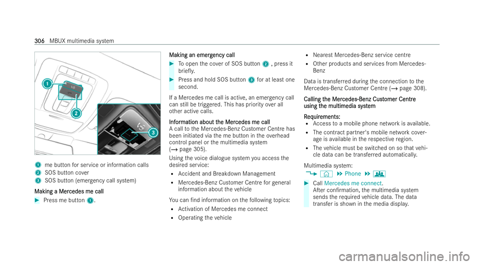 MERCEDES-BENZ CLA COUPE 2021 Owners Manual 1
me button for service or information calls
2 SOS button co ver
3 SOS button (eme rgency call system)
Making a Mer
Making a Mer cedes me call
cedes me call#
Press me button 1. Making an emerg
Making MERCEDES-BENZ CLA COUPE 2021 Owners Manual 1
me button for service or information calls
2 SOS button co ver
3 SOS button (eme rgency call system)
Making a Mer
Making a Mer cedes me call
cedes me call#
Press me button 1. Making an emerg
Making