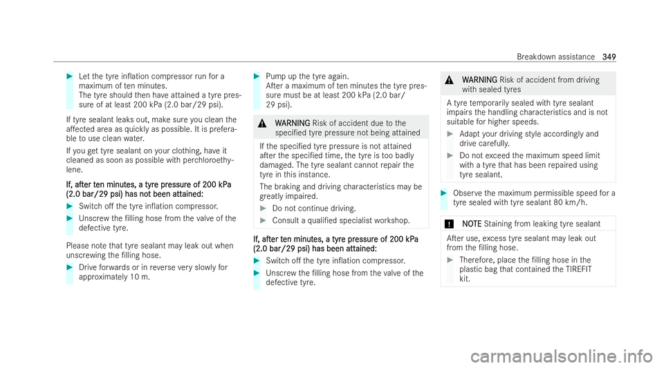 MERCEDES-BENZ CLA COUPE 2021 Owners Manual #
Let the tyre in0ation compressor runfo r a
maximum of ten minutes.
The tyre should then ha veattained a tyre pres-
sure of at least 200 kPa (2.0 bar/29 psi).
If tyre sealant leaks out, make sure yo MERCEDES-BENZ CLA COUPE 2021 Owners Manual #
Let the tyre in0ation compressor runfo r a
maximum of ten minutes.
The tyre should then ha veattained a tyre pres-
sure of at least 200 kPa (2.0 bar/29 psi).
If tyre sealant leaks out, make sure yo
