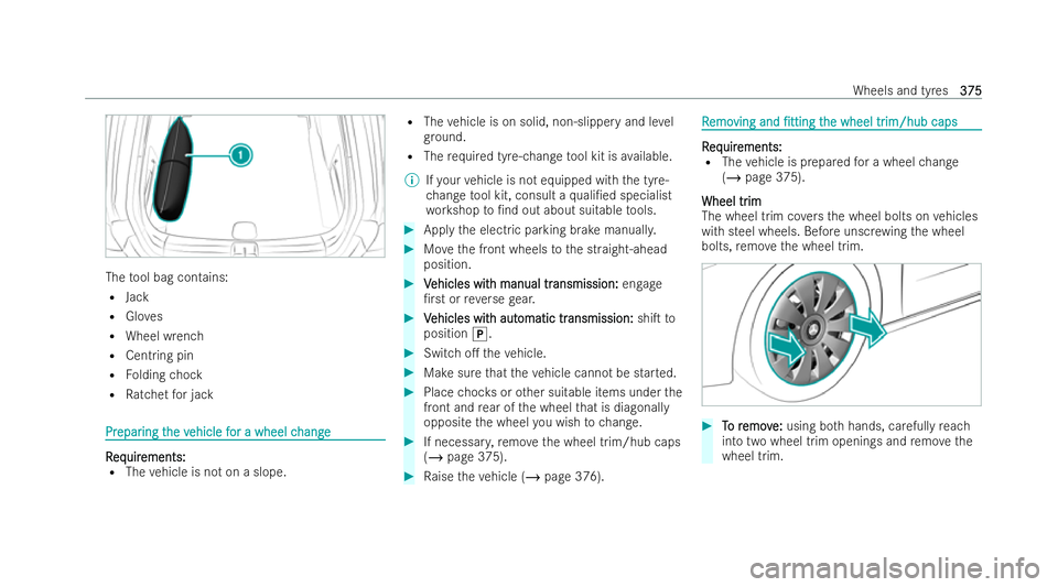 MERCEDES-BENZ CLA COUPE 2021 Owners Manual The
tool bag contains:
R Jack
R Gloves
R Wheel wrench
R Centring pin
R Folding chock
R Ratchet for jack Pr
Pr
epar
epar ing t
ing the v
he vehicle f
ehicle f or a wheel c
or a wheel c hange
hange R
R
MERCEDES-BENZ CLA COUPE 2021 Owners Manual The
tool bag contains:
R Jack
R Gloves
R Wheel wrench
R Centring pin
R Folding chock
R Ratchet for jack Pr
Pr
epar
epar ing t
ing the v
he vehicle f
ehicle f or a wheel c
or a wheel c hange
hange R
R