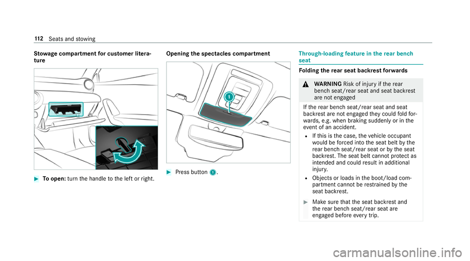 MERCEDES-BENZ CLA COUPE 2019  Owners Manual St
ow age comp artmentfor cu stomer li tera‐
ture #
Toopen: turnthe handle tothe left or right. Opening
the spectacles compa rtment #
Press button 1. Through-loading
feature in there ar ben ch
seat 
