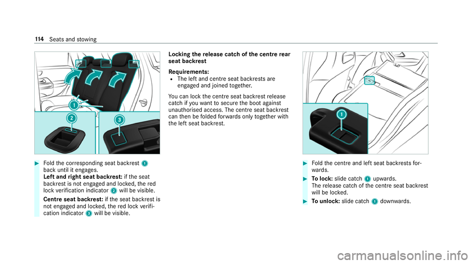 MERCEDES-BENZ CLA COUPE 2019  Owners Manual #
Foldthe cor responding seat backrest 1
back until it engages.
Left and right seat backres t:ifth e seat
backrest is not engaged and loc ked, thered
lock verification indicator 2will be visible.
Cent