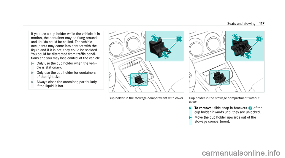 MERCEDES-BENZ CLA COUPE 2019  Owners Manual If
yo u use a cup holder while theve hicle is in
motion, the conta iner may be flung around
and liquids could be spilled. The vehicle
occupants may come into contact with the
liquid and if it is hot, 