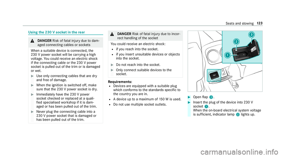 MERCEDES-BENZ CLA COUPE 2019 Owners Manual Using
the 230 V soc ket in the rear &
DANG ER Risk of fata l injury due todam‐
aged connecting cables or soc kets
When a suitable device is connected, the
230 V power soc ket will be car rying a hig MERCEDES-BENZ CLA COUPE 2019 Owners Manual Using
the 230 V soc ket in the rear &
DANG ER Risk of fata l injury due todam‐
aged connecting cables or soc kets
When a suitable device is connected, the
230 V power soc ket will be car rying a hig