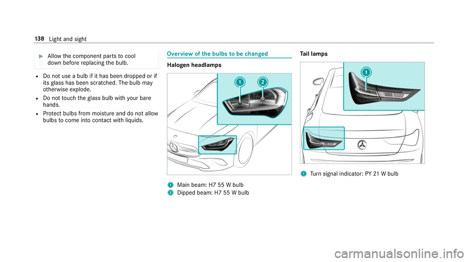 MERCEDES-BENZ CLA COUPE 2019  Owners Manual #
Allow the component parts tocool
down before replacing the bulb. R
Do not use a bulb if it has been dropped or if
itsglass has been sc ratched. The bulb may
ot herwise explode.
R Do not touch thegla